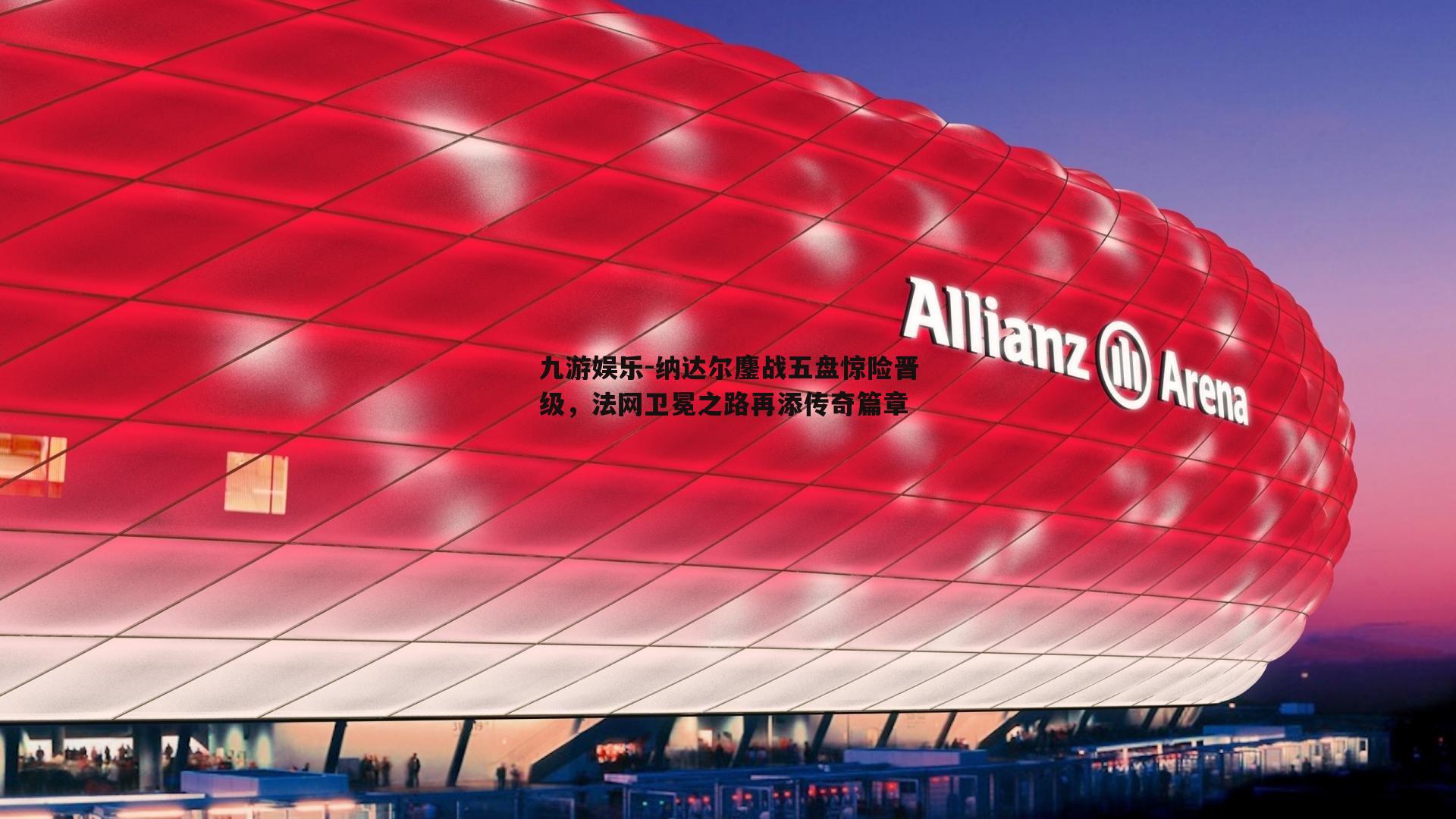 纳达尔鏖战五盘惊险晋级，法网卫冕之路再添传奇篇章